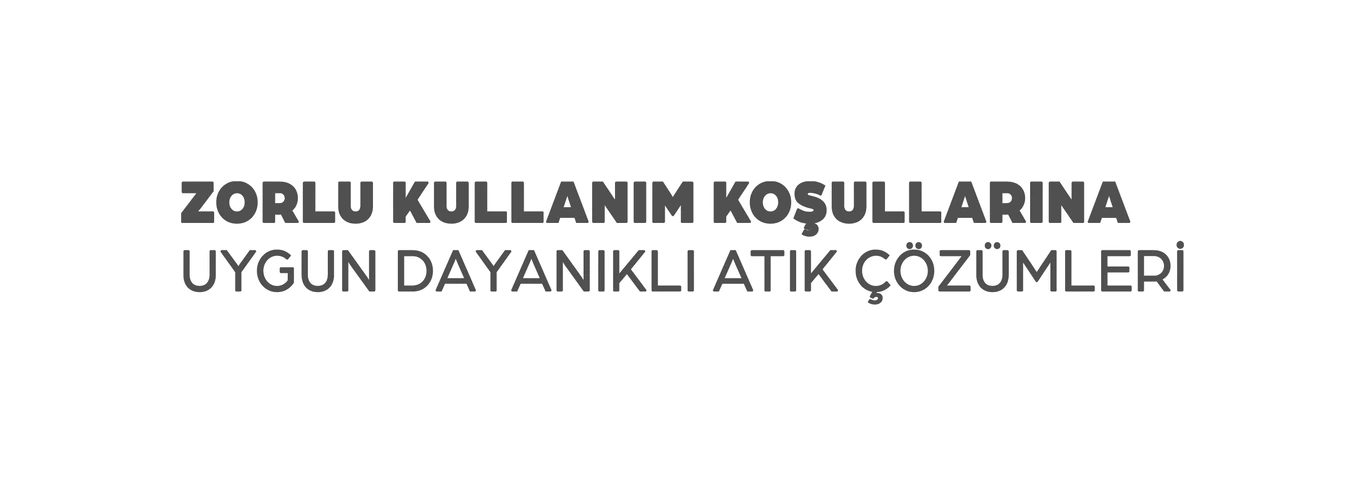 Zorlu kullanım koşullarına uygun dayanıklı atık çözümleri