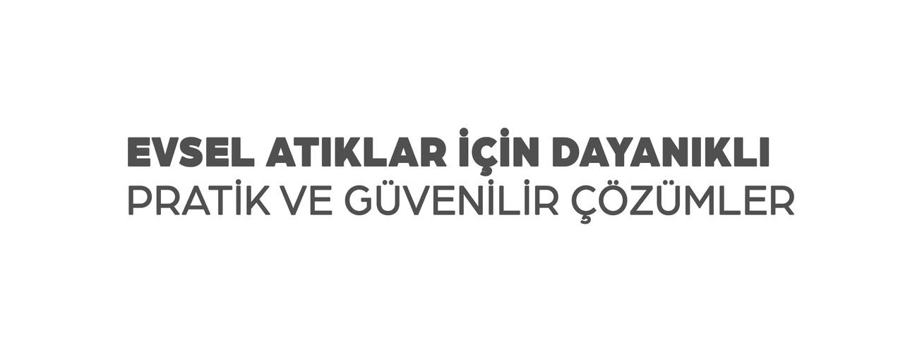 Evsel atıklar için dayanıklı pratik ve güvenilir çözümler