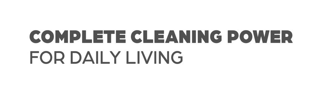 Complete cleaning power for daily living