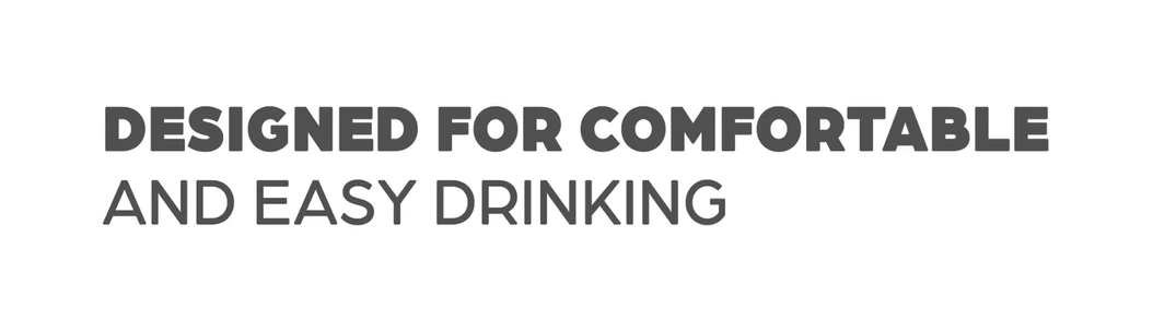 Designed for comfortable and easy drinking