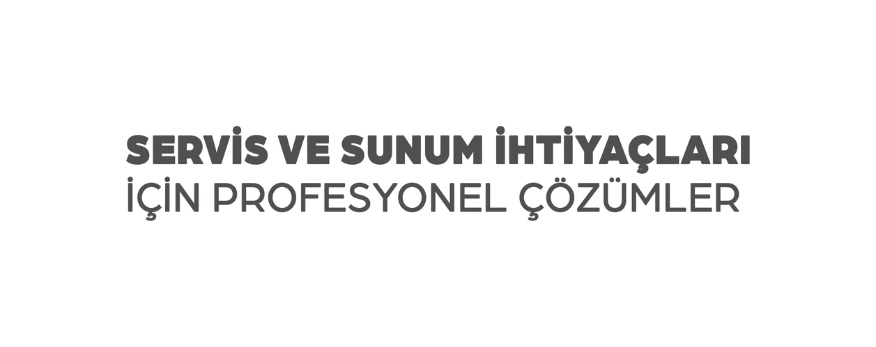 Servis ve sunum ihtiyaçları için profesyonel çözümler