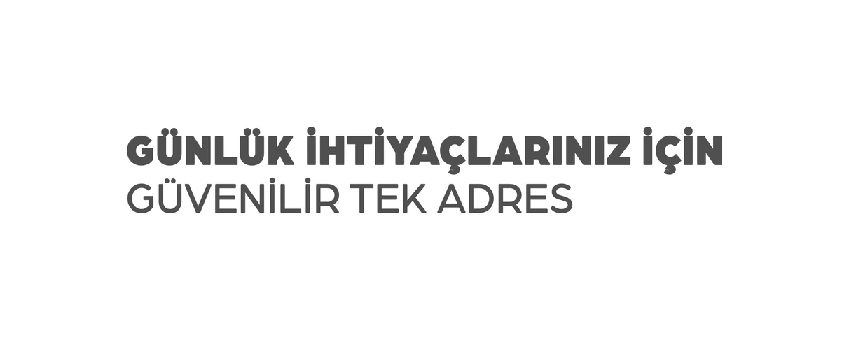 Günlük ihtiyaçlarınız için güvenilir tek adres
