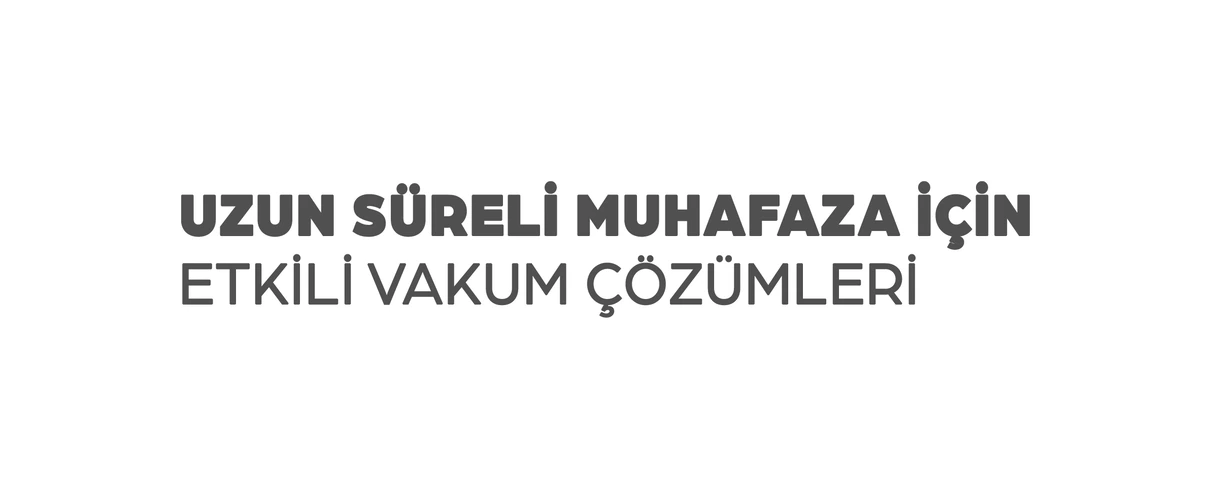 Uzun süreli muhafaza için etkili vakum çözümleri
